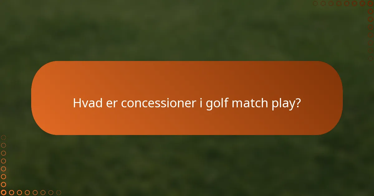 Hvad er concessioner i golf match play?