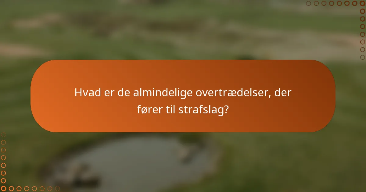 Hvad er de almindelige overtrædelser, der fører til strafslag?