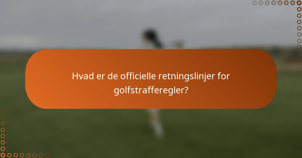 Hvad er de officielle retningslinjer for golfstrafferegler?