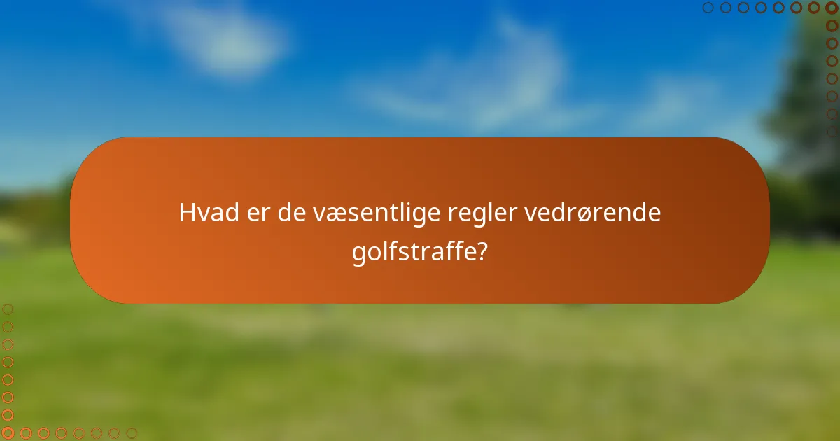 Hvad er de væsentlige regler vedrørende golfstraffe?