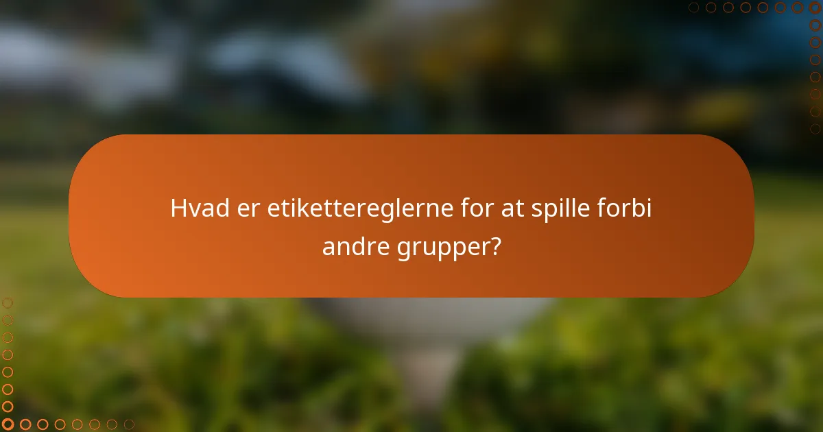 Hvad er etikettereglerne for at spille forbi andre grupper?