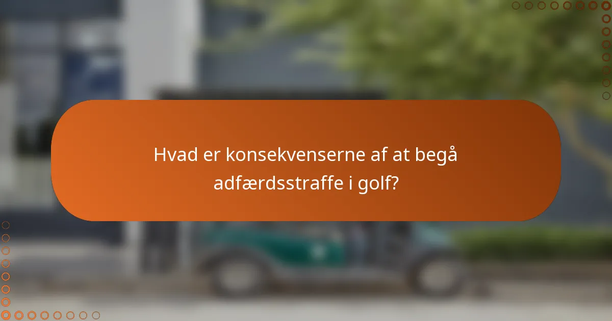 Hvad er konsekvenserne af at begå adfærdsstraffe i golf?