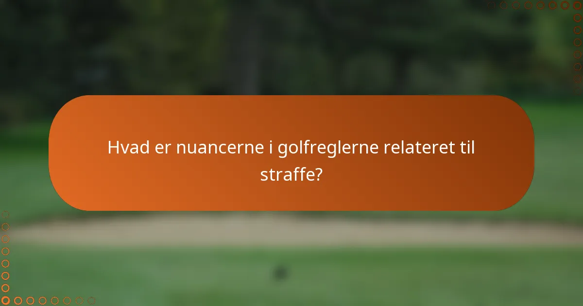 Hvad er nuancerne i golfreglerne relateret til straffe?