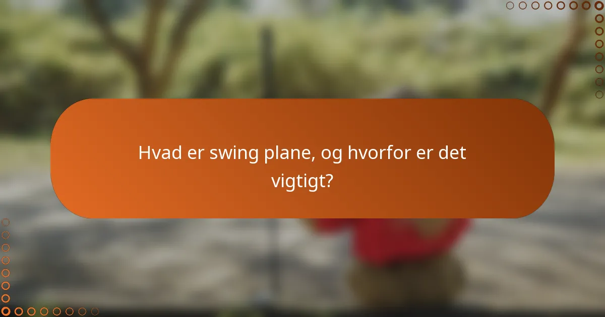 Hvad er swing plane, og hvorfor er det vigtigt?