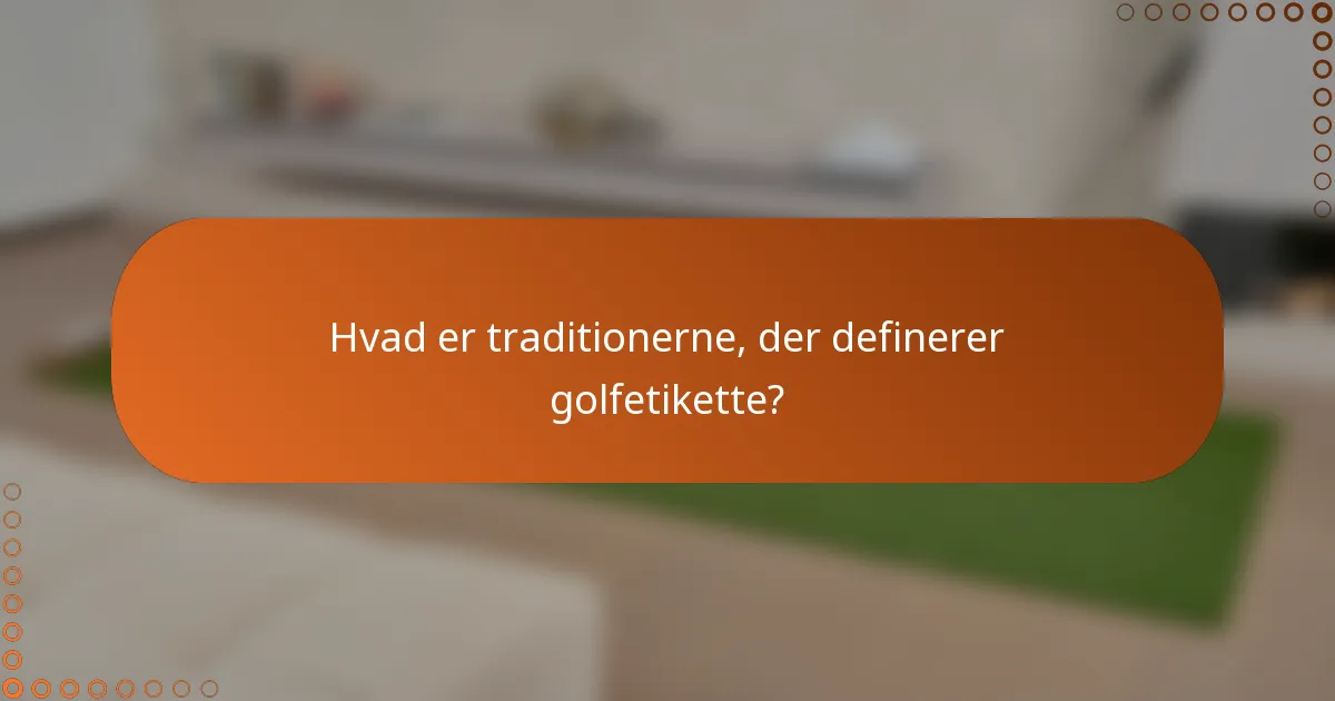 Hvad er traditionerne, der definerer golfetikette?