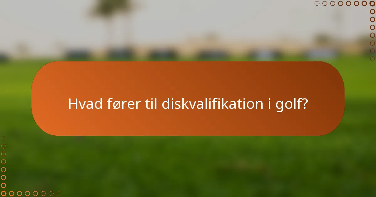 Hvad fører til diskvalifikation i golf?