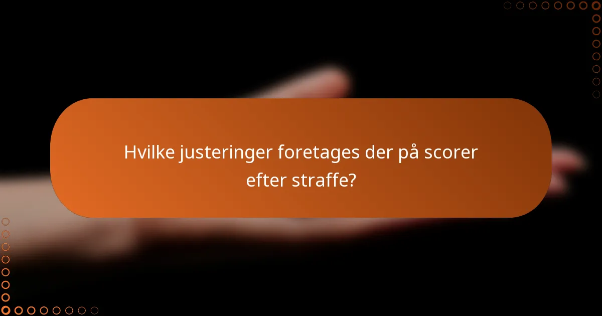 Hvilke justeringer foretages der på scorer efter straffe?