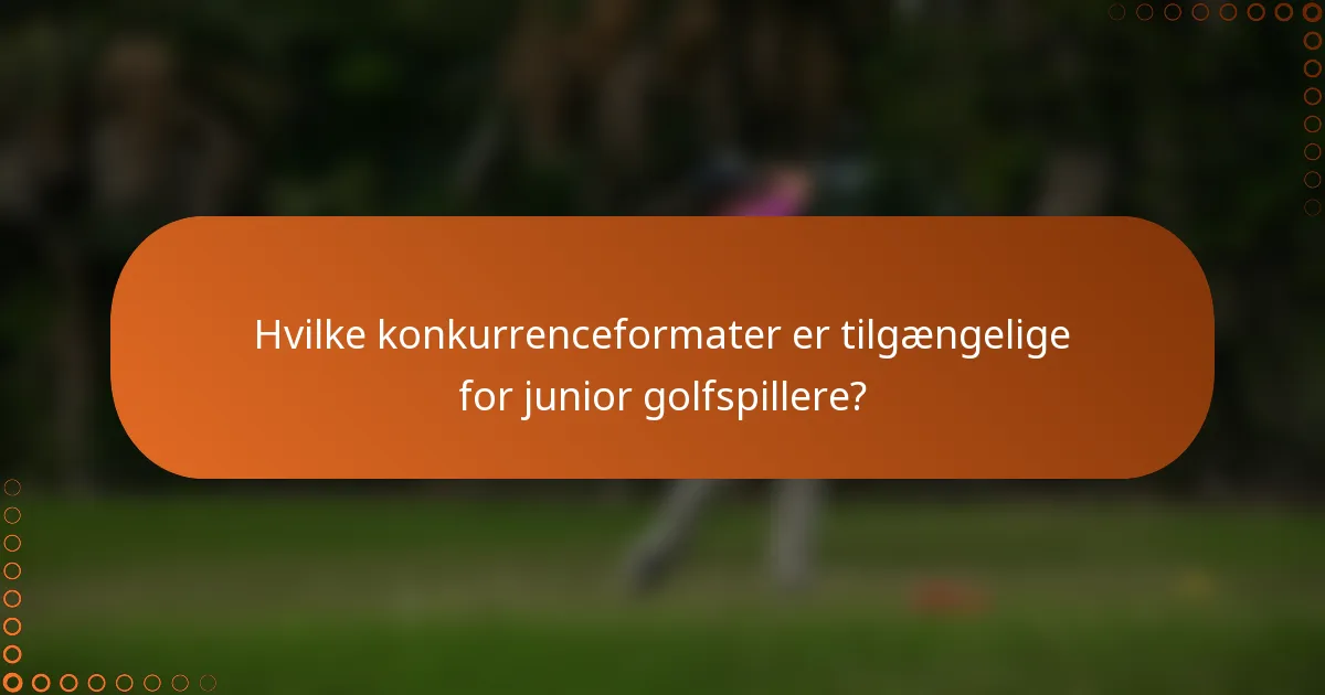 Hvilke konkurrenceformater er tilgængelige for junior golfspillere?