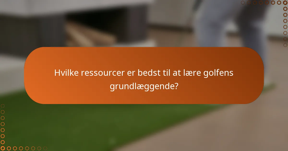 Hvilke ressourcer er bedst til at lære golfens grundlæggende?