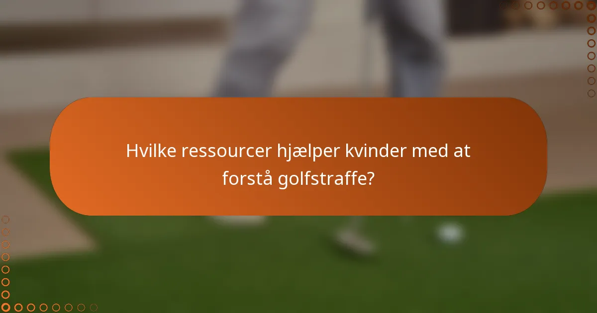 Hvilke ressourcer hjælper kvinder med at forstå golfstraffe?