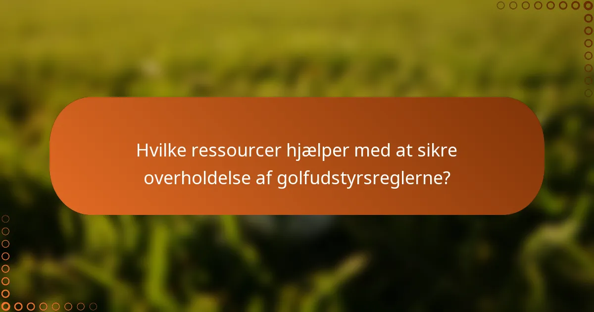 Hvilke ressourcer hjælper med at sikre overholdelse af golfudstyrsreglerne?