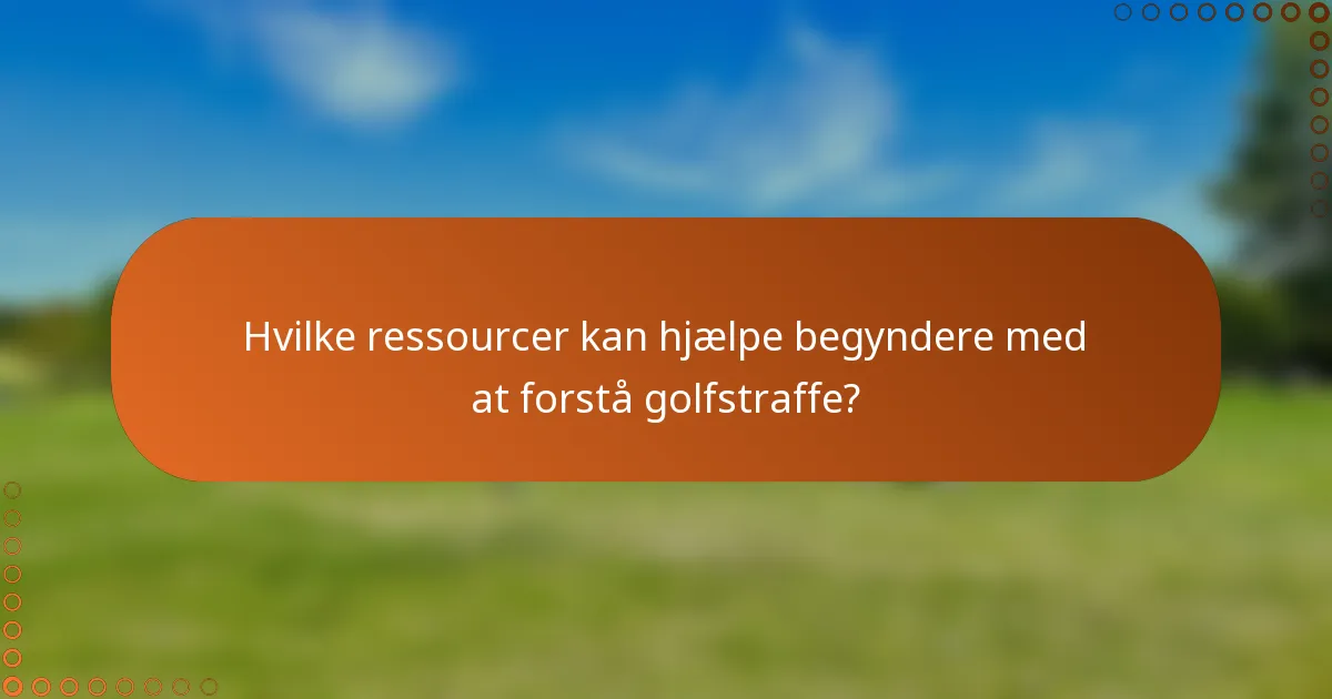 Hvilke ressourcer kan hjælpe begyndere med at forstå golfstraffe?