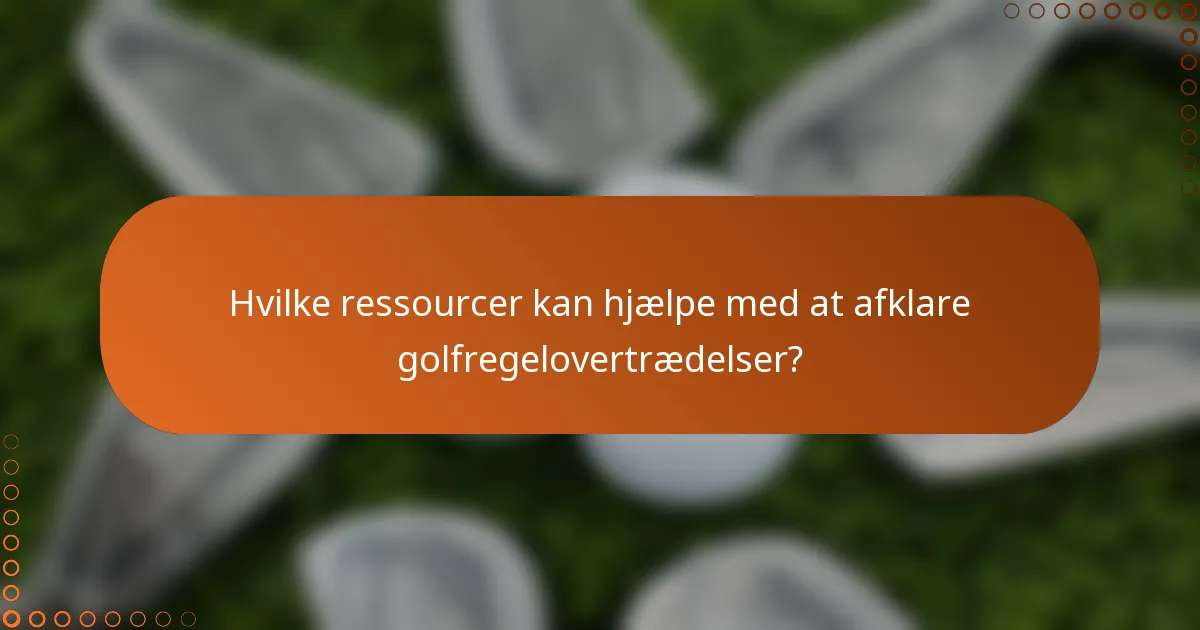 Hvilke ressourcer kan hjælpe med at afklare golfregelovertrædelser?