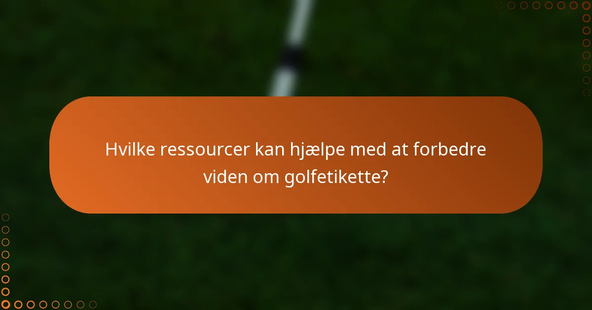 Hvilke ressourcer kan hjælpe med at forbedre viden om golfetikette?