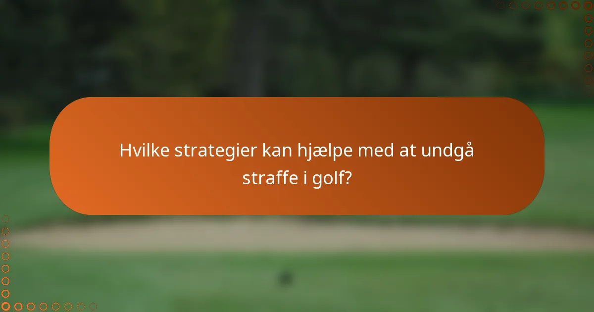 Hvilke strategier kan hjælpe med at undgå straffe i golf?