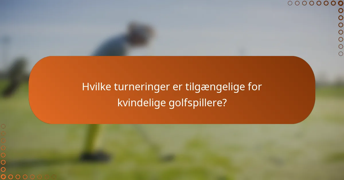 Hvilke turneringer er tilgængelige for kvindelige golfspillere?