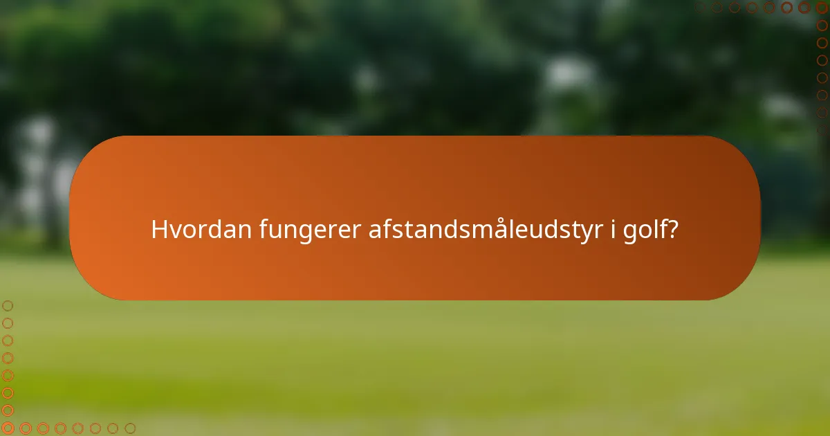 Hvordan fungerer afstandsmåleudstyr i golf?