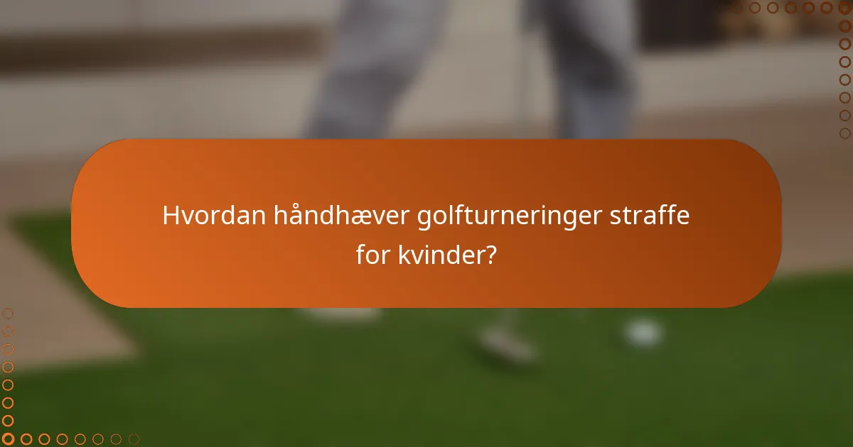 Hvordan håndhæver golfturneringer straffe for kvinder?