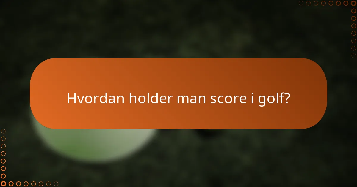 Hvordan holder man score i golf?