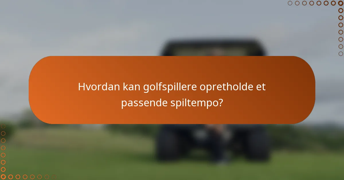 Hvordan kan golfspillere opretholde et passende spiltempo?
