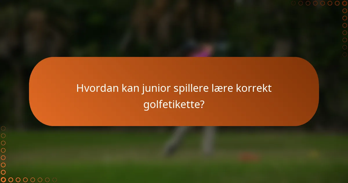 Hvordan kan junior spillere lære korrekt golfetikette?