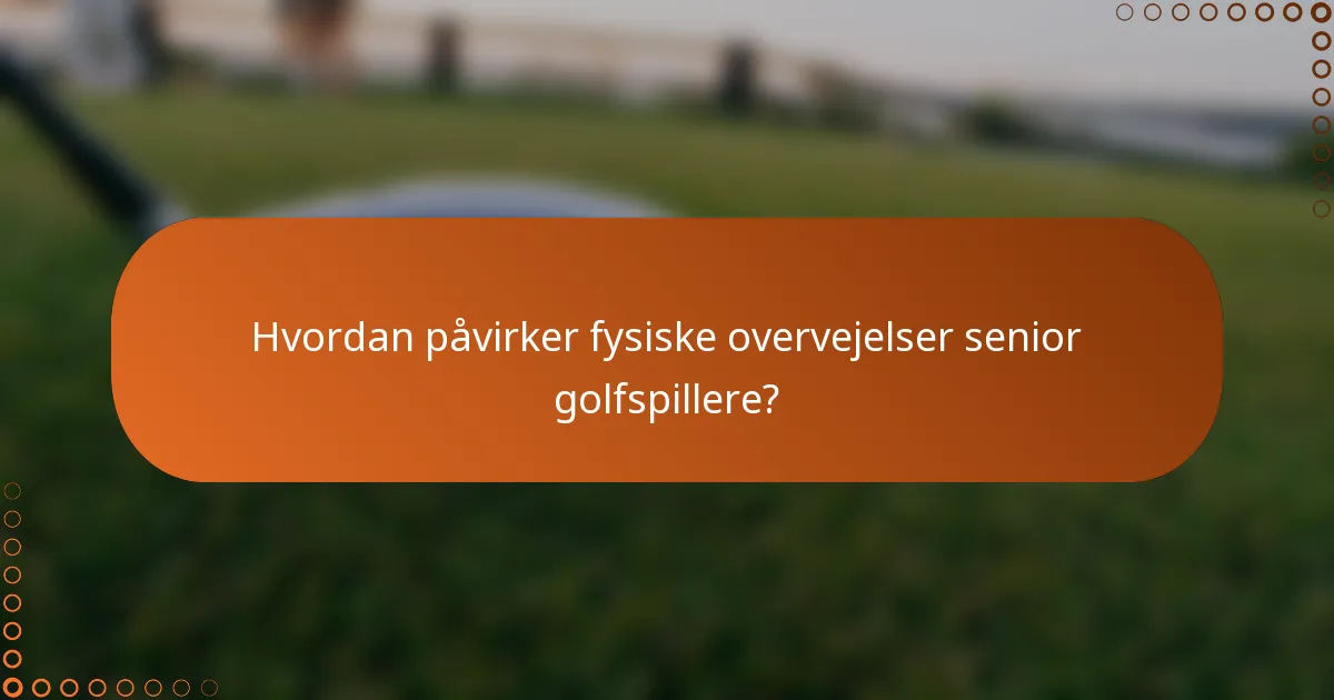 Hvordan påvirker fysiske overvejelser senior golfspillere?