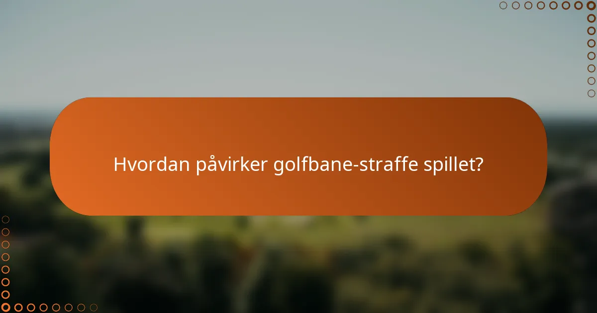 Hvordan påvirker golfbane-straffe spillet?