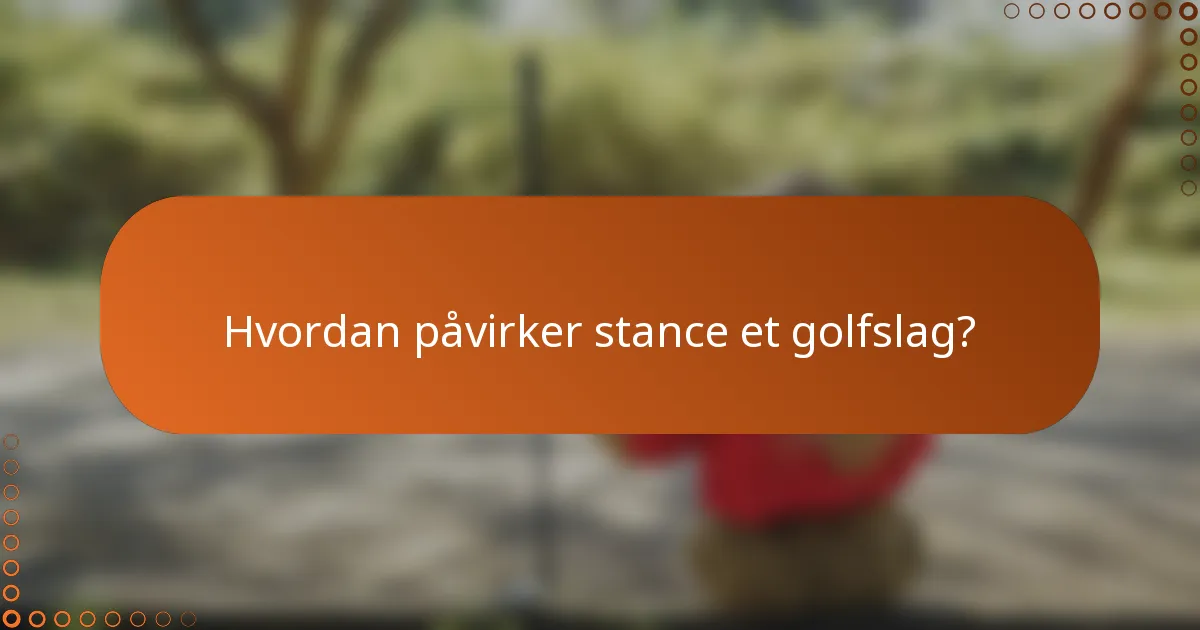 Hvordan påvirker stance et golfslag?