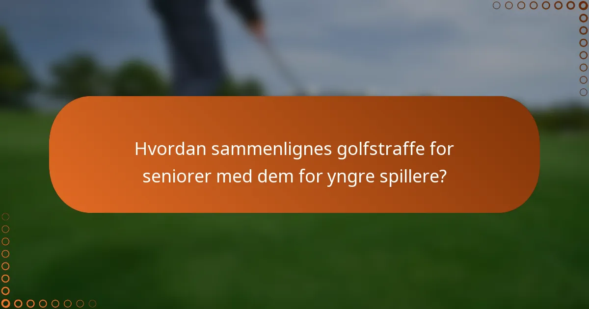 Hvordan sammenlignes golfstraffe for seniorer med dem for yngre spillere?