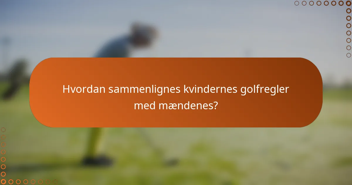 Hvordan sammenlignes kvindernes golfregler med mændenes?