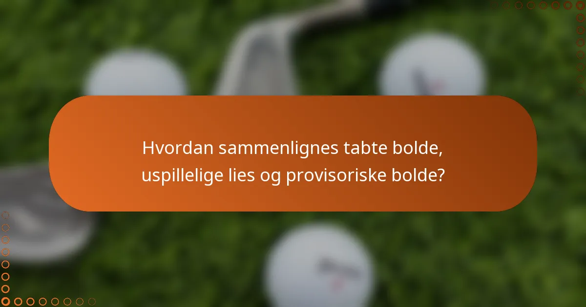 Hvordan sammenlignes tabte bolde, uspillelige lies og provisoriske bolde?