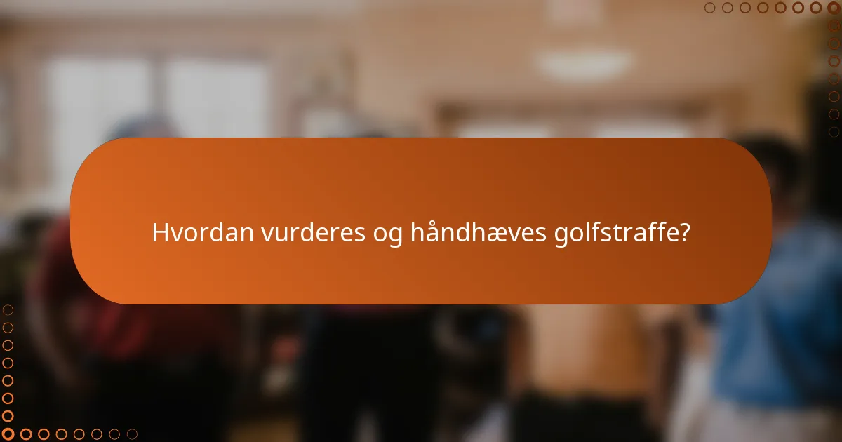 Hvordan vurderes og håndhæves golfstraffe?