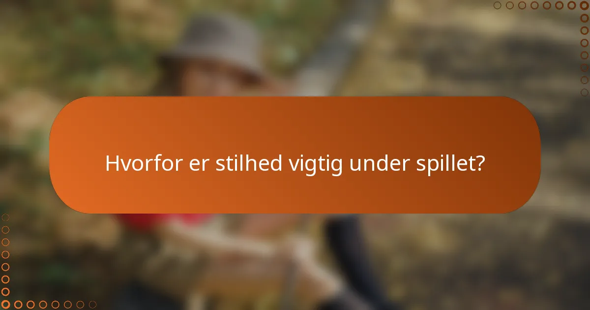 Hvorfor er stilhed vigtig under spillet?
