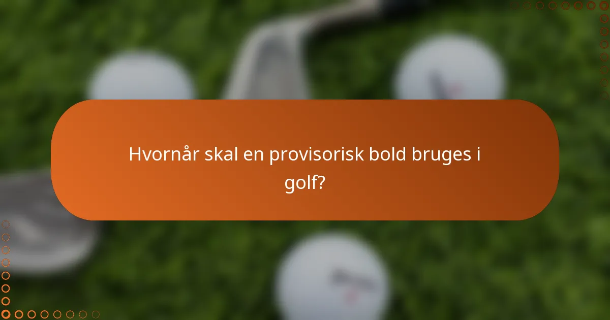 Hvornår skal en provisorisk bold bruges i golf?